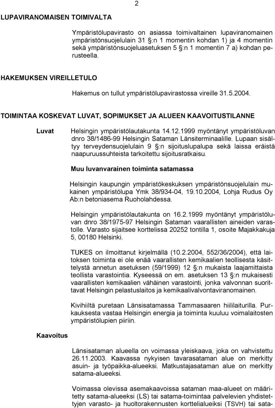 TOIMINTAA KOSKEVAT LUVAT, SOPIMUKSET JA ALUEEN KAAVOITUSTILANNE Luvat Helsingin ympäristölautakunta 14.12.1999 myöntänyt ympäristöluvan dnro 38/1486 99 Helsingin Sataman Länsiterminaalille.