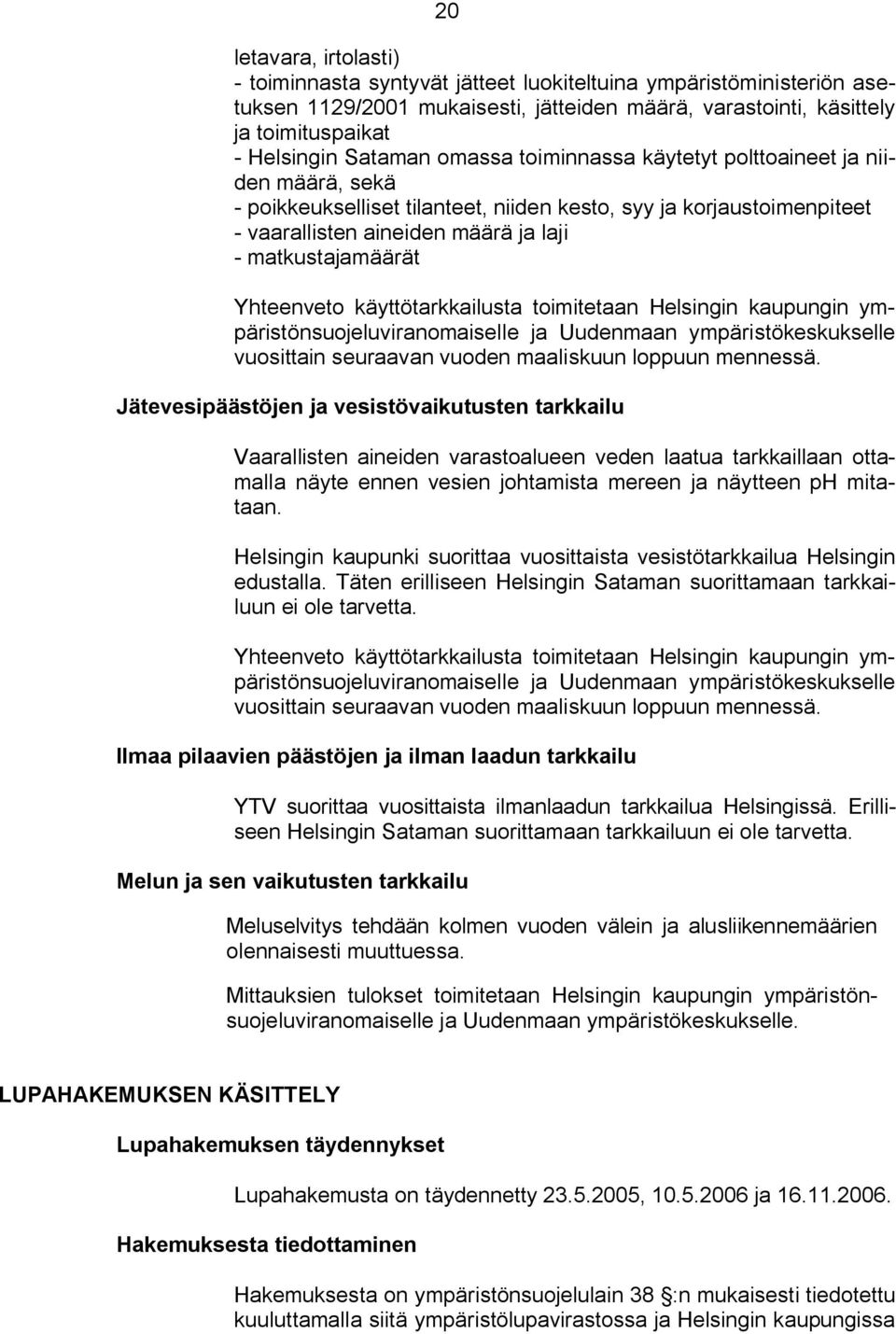 käyttötarkkailusta toimitetaan Helsingin kaupungin ympäristönsuojeluviranomaiselle ja Uudenmaan ympäristökeskukselle vuosittain seuraavan vuoden maaliskuun loppuun mennessä.