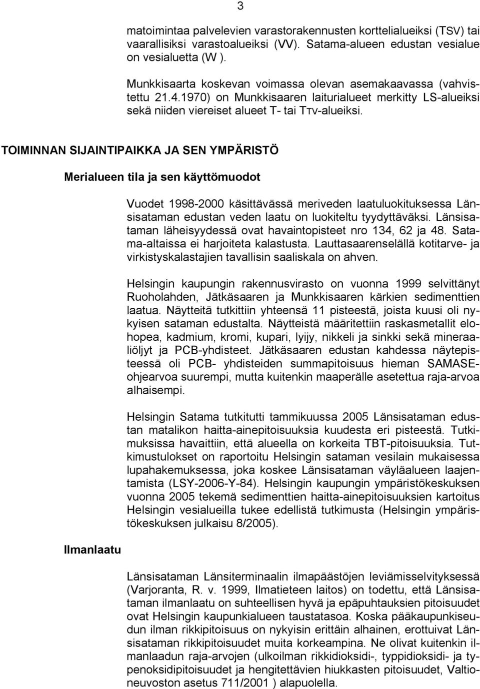 TOIMINNAN SIJAINTIPAIKKA JA SEN YMPÄRISTÖ Merialueen tila ja sen käyttömuodot Ilmanlaatu Vuodet 1998 2000 käsittävässä meriveden laatuluokituksessa Länsisataman edustan veden laatu on luokiteltu