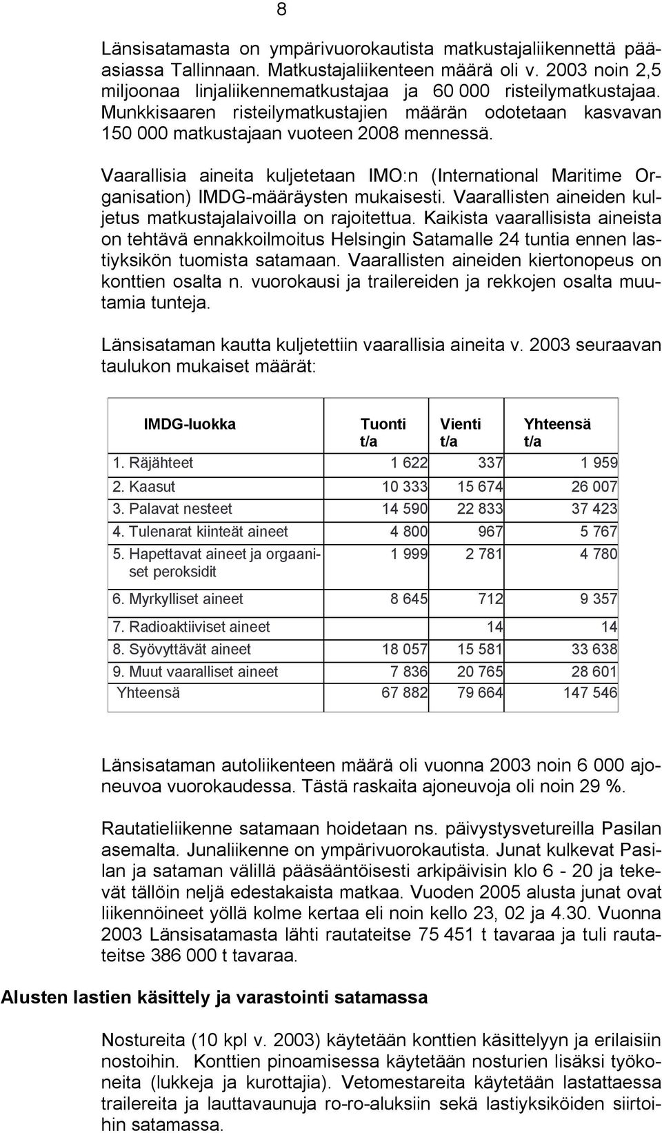 Vaarallisia aineita kuljetetaan IMO:n (International Maritime Organisation) IMDG määräysten mukaisesti. Vaarallisten aineiden kuljetus matkustajalaivoilla on rajoitettua.