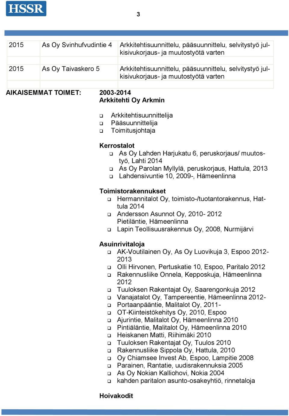 muutostyö, Lahti 2014 As Oy Parolan Myllylä, peruskorjaus, Hattula, 2013 Lahdensivuntie 10, 2009-, Hämeenlinna Toimistorakennukset Hermannitalot Oy, toimisto-/tuotantorakennus, Hattula 2014 Andersson