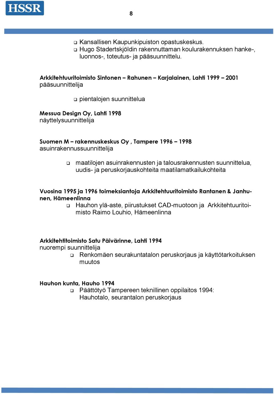 1996 1998 asuinrakennussuunnittelija maatilojen asuinrakennusten ja talousrakennusten suunnittelua, uudis- ja peruskorjauskohteita maatilamatkailukohteita Vuosina 1995 ja 1996 toimeksiantoja