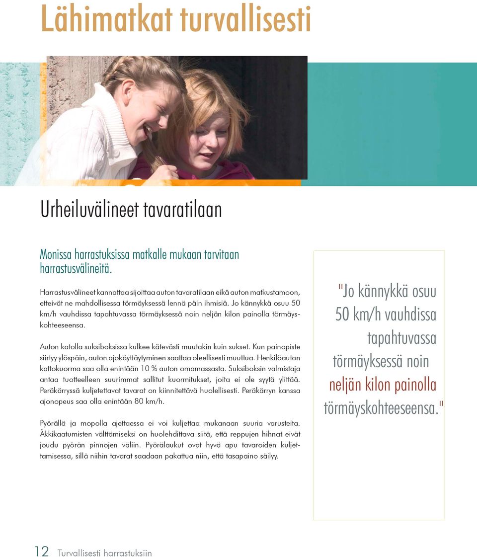 Jo kännykkä osuu 50 km/h vauhdissa tapahtuvassa törmäyksessä noin neljän kilon painolla törmäyskohteeseensa. Auton katolla suksiboksissa kulkee kätevästi muutakin kuin sukset.