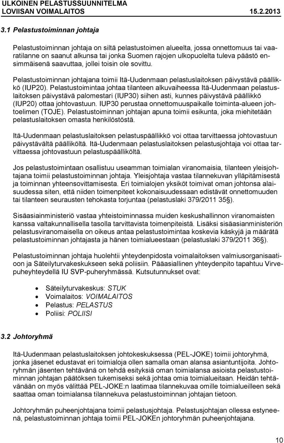 ensimmäisenä saavuttaa, jollei toisin ole sovittu. Pelastustoiminnan johtajana toimii Itä-Uudenmaan pelastuslaitoksen päivystävä päällikkö (IUP20).