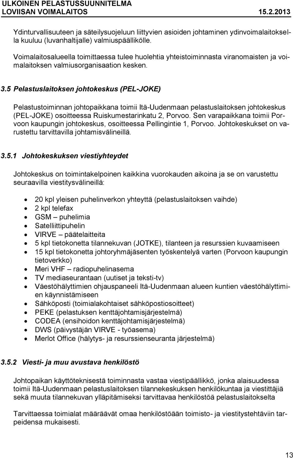 5 Pelastuslaitoksen johtokeskus (PEL-JOKE) Pelastustoiminnan johtopaikkana toimii Itä-Uudenmaan pelastuslaitoksen johtokeskus (PEL-JOKE) osoitteessa Ruiskumestarinkatu 2, Porvoo.