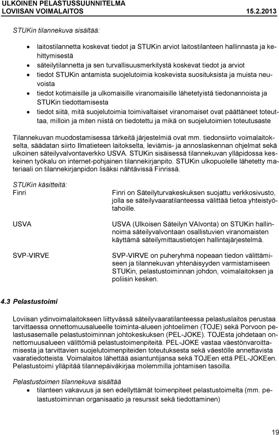 tiedot siitä, mitä suojelutoimia toimivaltaiset viranomaiset ovat päättäneet toteuttaa, milloin ja miten niistä on tiedotettu ja mikä on suojelutoimien toteutusaste Tilannekuvan muodostamisessa