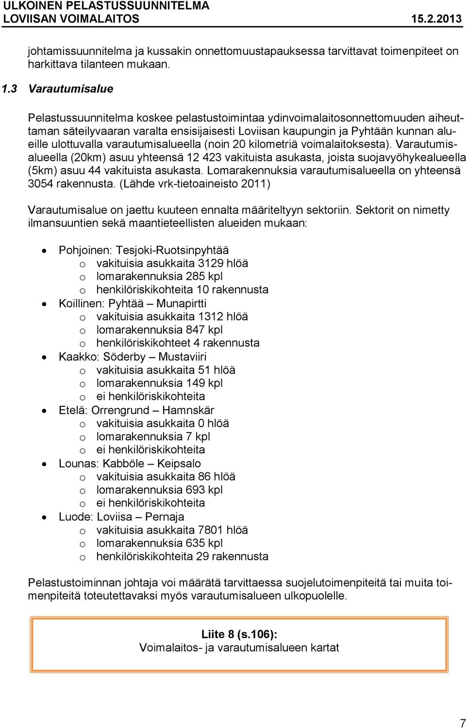 varautumisalueella (noin 20 kilometriä voimalaitoksesta). Varautumisalueella (20km) asuu yhteensä 12 423 vakituista asukasta, joista suojavyöhykealueella (5km) asuu 44 vakituista asukasta.