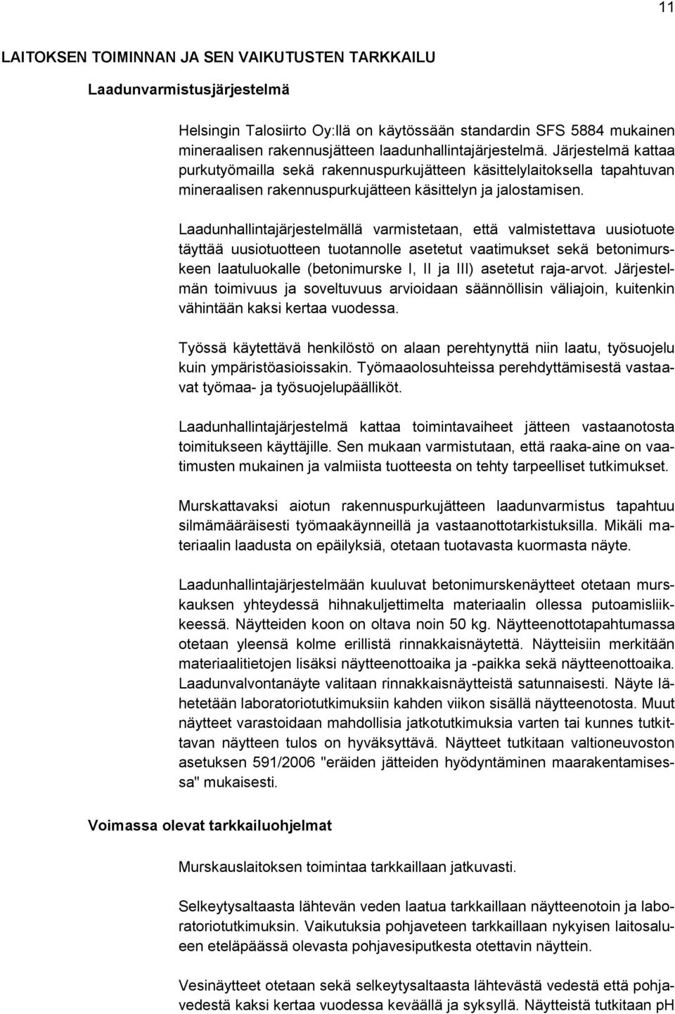 Laadunhallintajärjestelmällä varmistetaan, että valmistettava uusiotuote täyttää uusiotuotteen tuotannolle asetetut vaatimukset sekä betonimurskeen laatuluokalle (betonimurske I, II ja III) asetetut