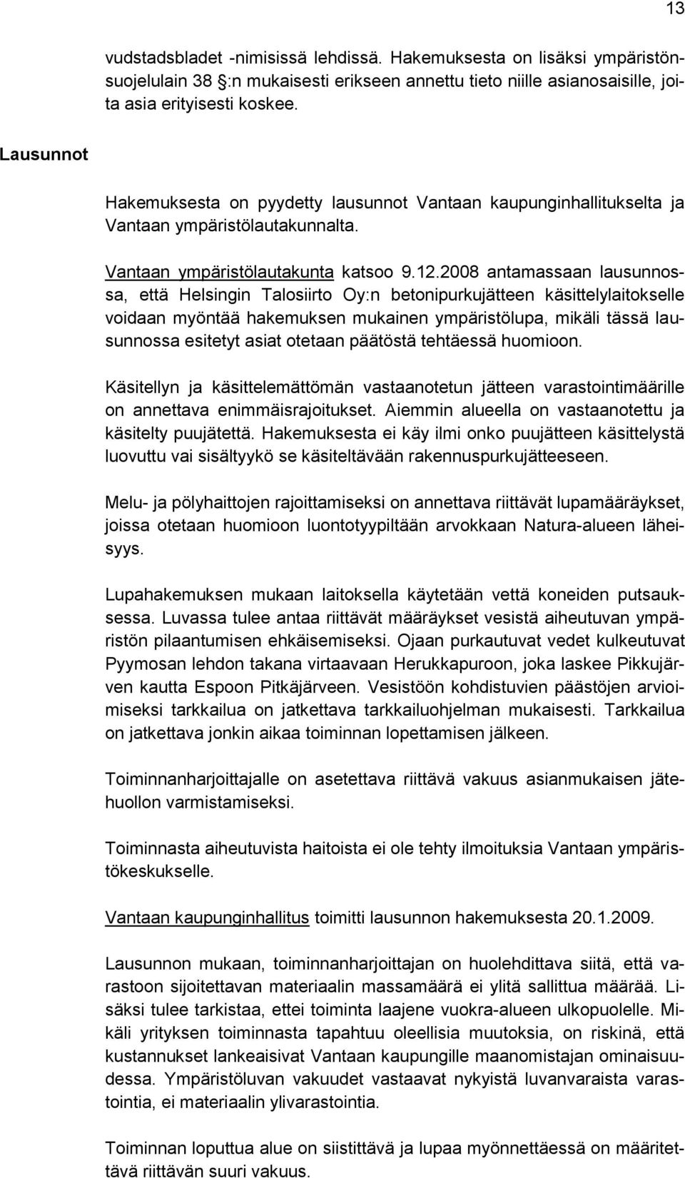 2008 antamassaan lausunnossa, että Helsingin Talosiirto Oy:n betonipurkujätteen käsittelylaitokselle voidaan myöntää hakemuksen mukainen ympäristölupa, mikäli tässä lausunnossa esitetyt asiat otetaan