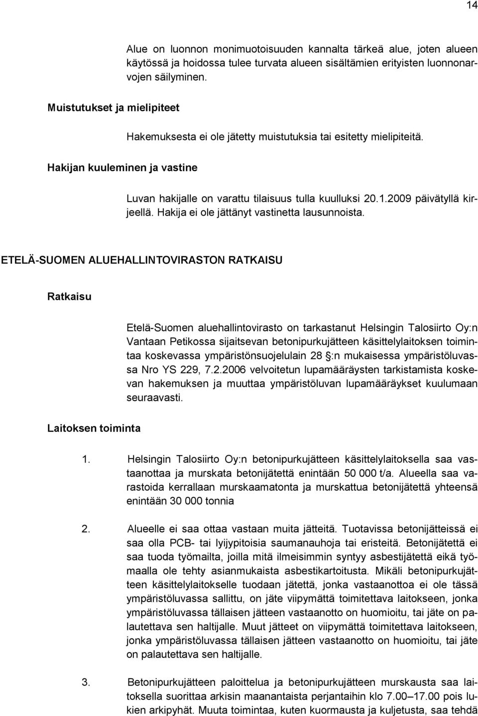 2009 päivätyllä kirjeellä. Hakija ei ole jättänyt vastinetta lausunnoista.