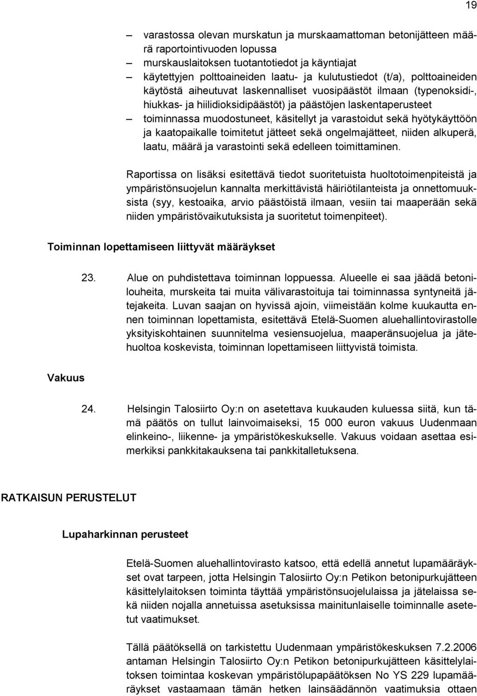 varastoidut sekä hyötykäyttöön ja kaatopaikalle toimitetut jätteet sekä ongelmajätteet, niiden alkuperä, laatu, määrä ja varastointi sekä edelleen toimittaminen.