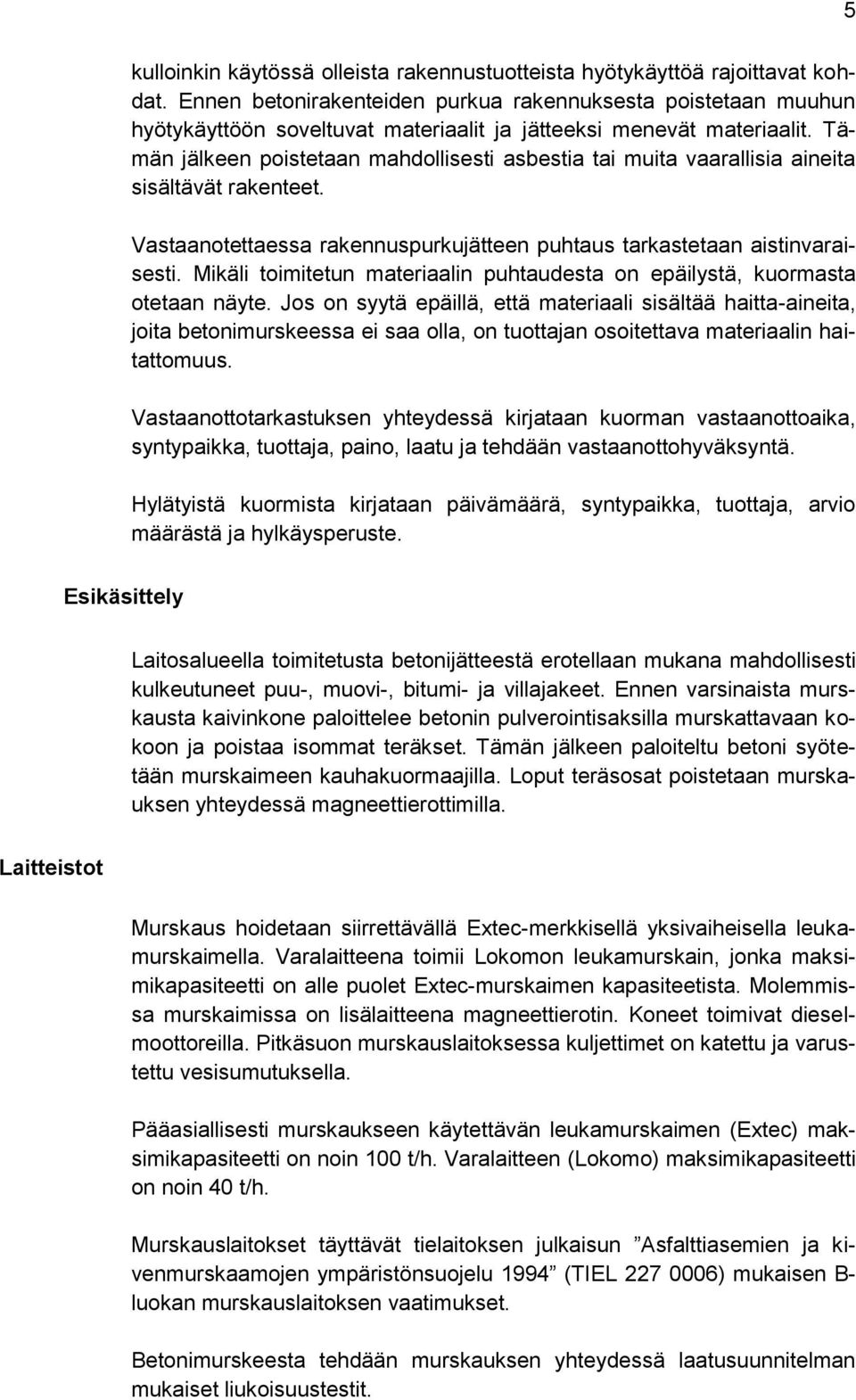 Tämän jälkeen poistetaan mahdollisesti asbestia tai muita vaarallisia aineita sisältävät rakenteet. Vastaanotettaessa rakennuspurkujätteen puhtaus tarkastetaan aistinvaraisesti.