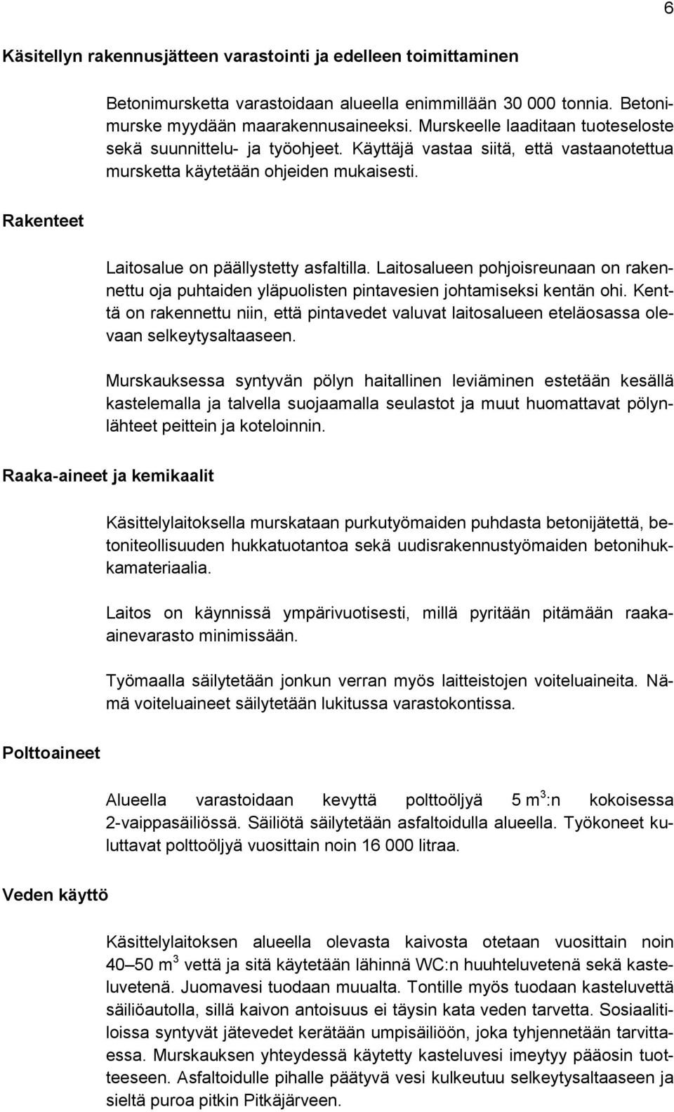 Laitosalueen pohjoisreunaan on rakennettu oja puhtaiden yläpuolisten pintavesien johtamiseksi kentän ohi.