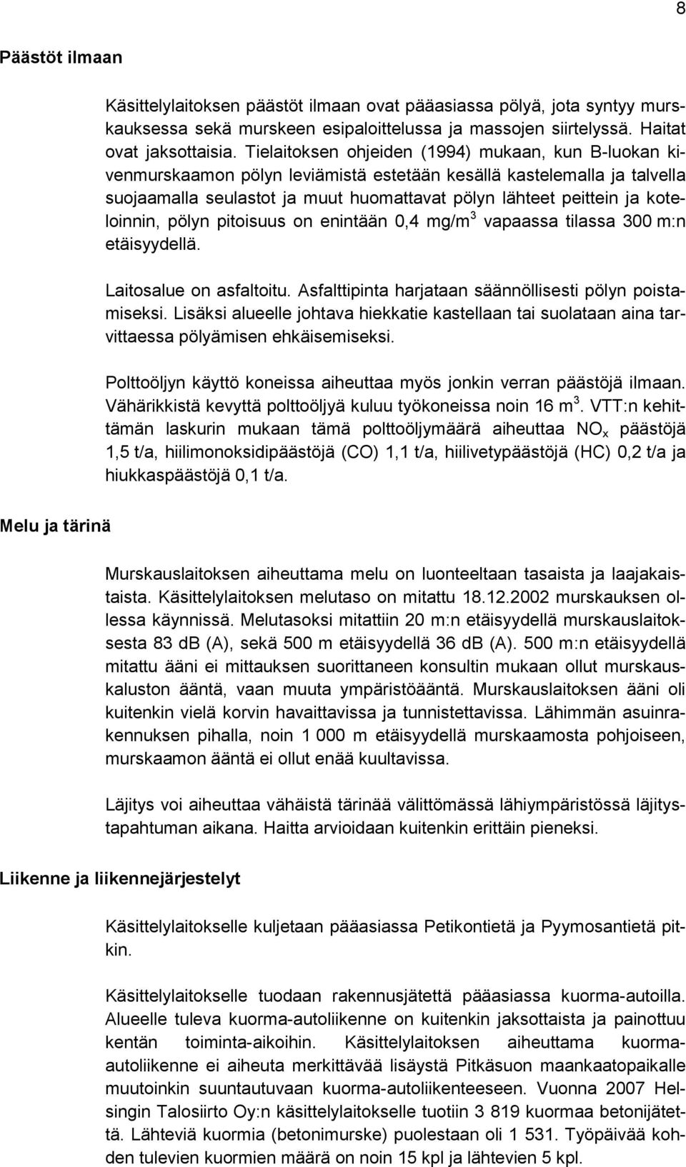 koteloinnin, pölyn pitoisuus on enintään 0,4 mg/m 3 vapaassa tilassa 300 m:n etäisyydellä. Laitosalue on asfaltoitu. Asfalttipinta harjataan säännöllisesti pölyn poistamiseksi.