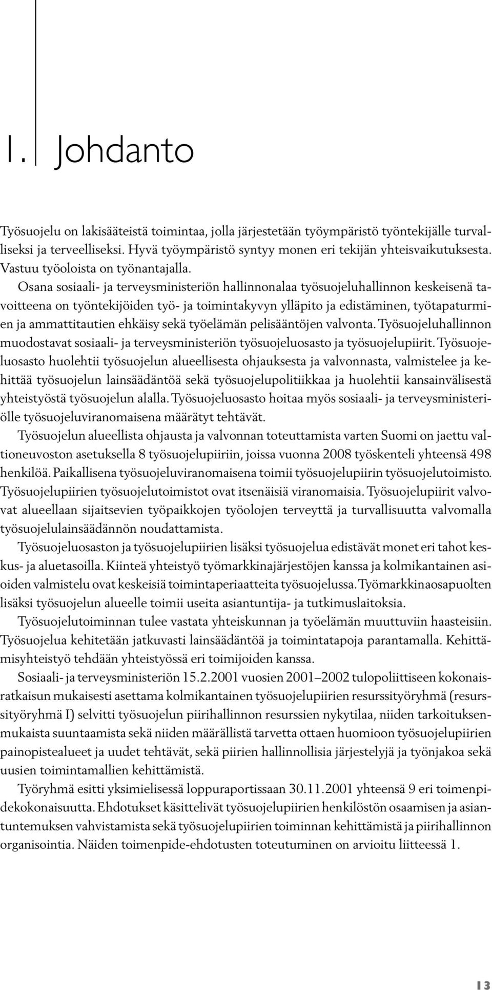 Osana sosiaali- ja terveysministeriön hallinnonalaa työsuojeluhallinnon keskeisenä tavoitteena on työntekijöiden työ- ja toimintakyvyn ylläpito ja edistäminen, työtapaturmien ja ammattitautien