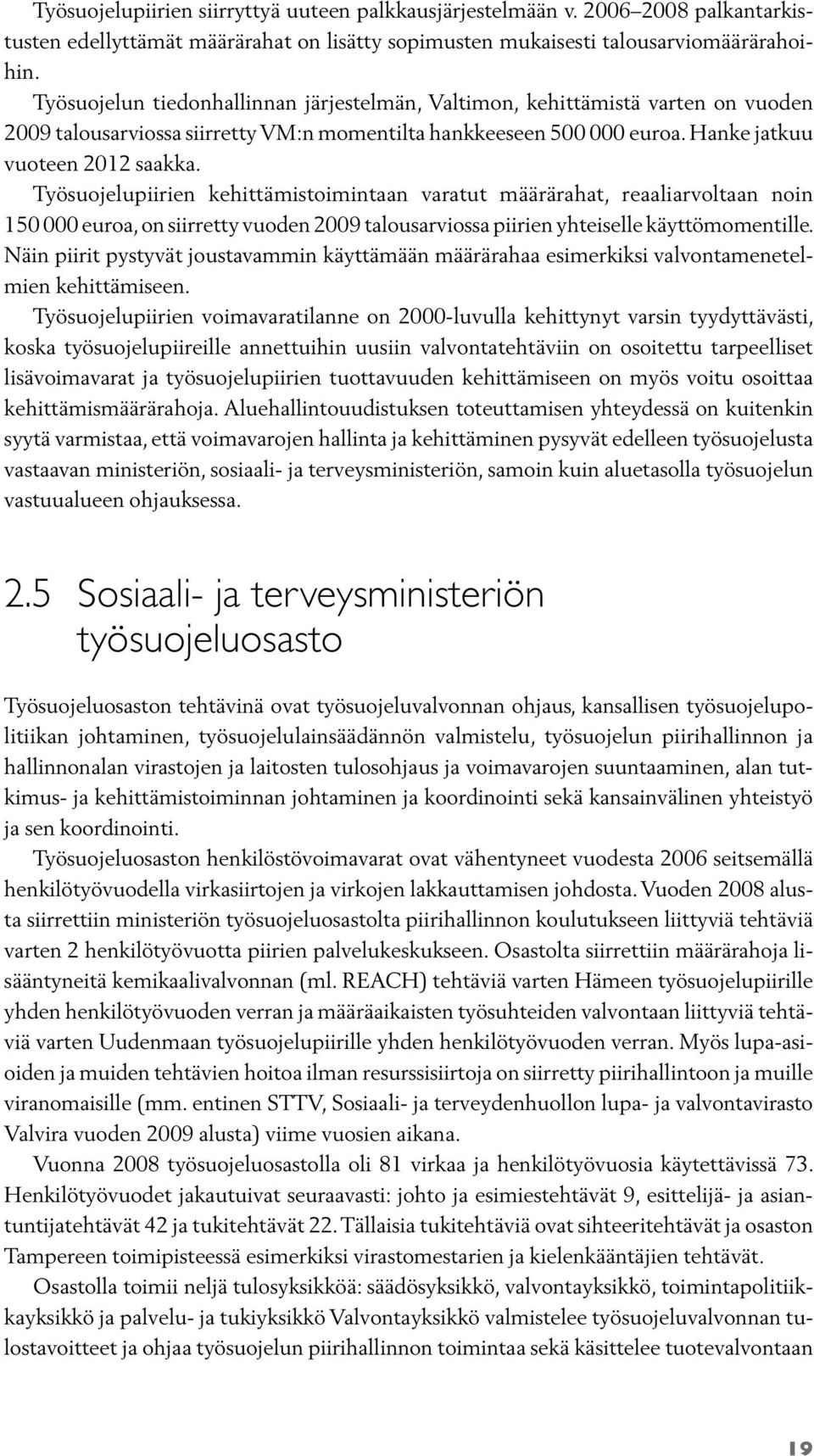 Työsuojelupiirien kehittämistoimintaan varatut määrärahat, reaaliarvoltaan noin 150 000 euroa, on siirretty vuoden 2009 talousarviossa piirien yhteiselle käyttömomentille.