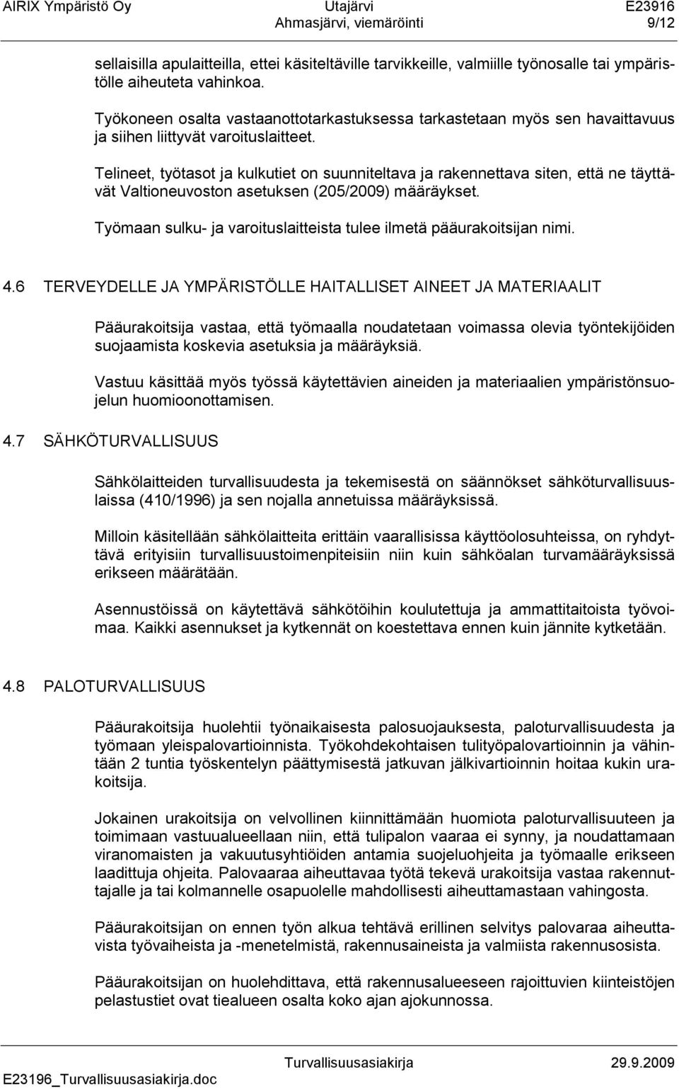 Telineet, työtasot ja kulkutiet on suunniteltava ja rakennettava siten, että ne täyttävät Valtioneuvoston asetuksen (205/2009) määräykset.