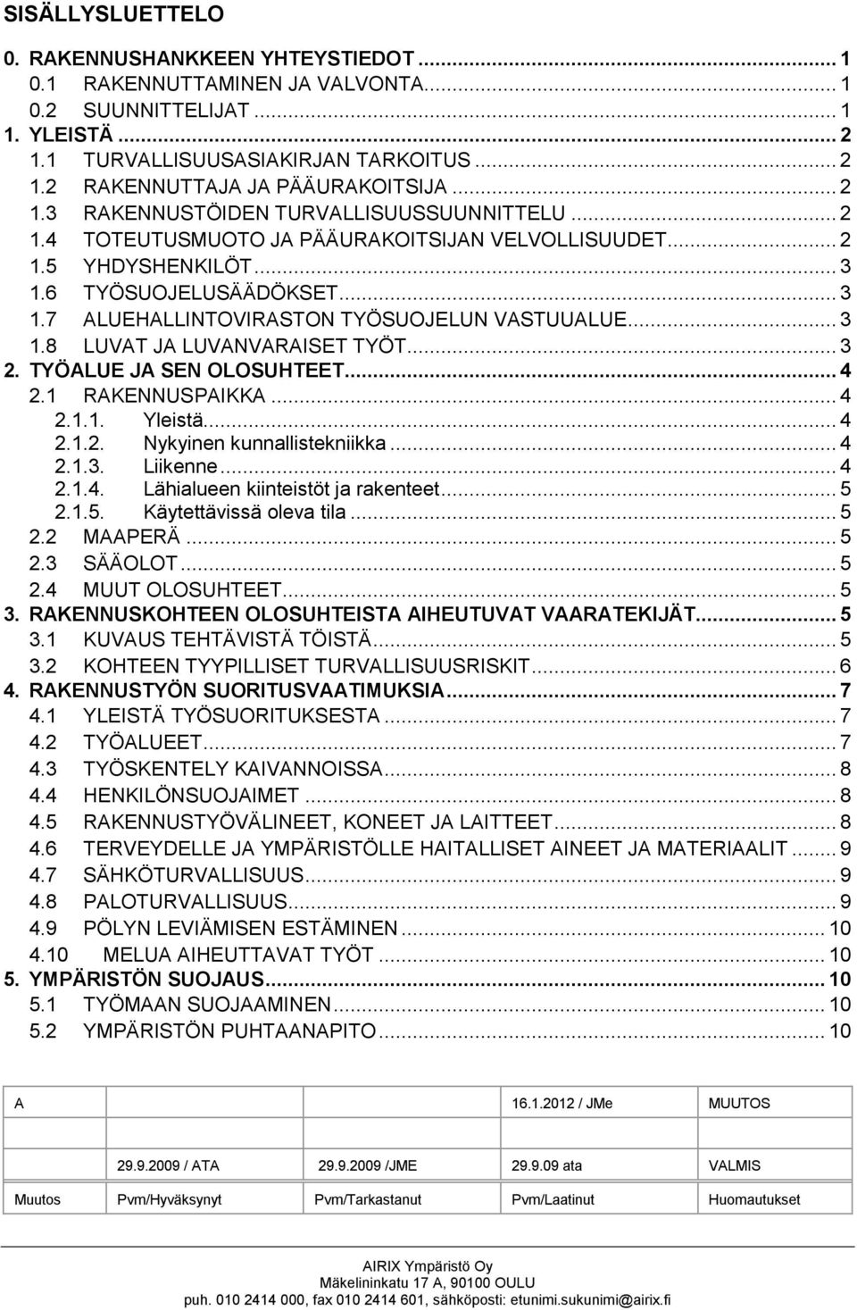 .. 3 1.8 LUVAT JA LUVANVARAISET TYÖT... 3 2. TYÖALUE JA SEN OLOSUHTEET... 4 2.1 RAKENNUSPAIKKA... 4 2.1.1. Yleistä... 4 2.1.2. Nykyinen kunnallistekniikka... 4 2.1.3. Liikenne... 4 2.1.4. Lähialueen kiinteistöt ja rakenteet.