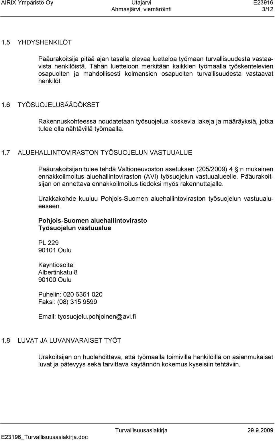 6 TYÖSUOJELUSÄÄDÖKSET Rakennuskohteessa noudatetaan työsuojelua koskevia lakeja ja määräyksiä, jotka tulee olla nähtävillä työmaalla. 1.