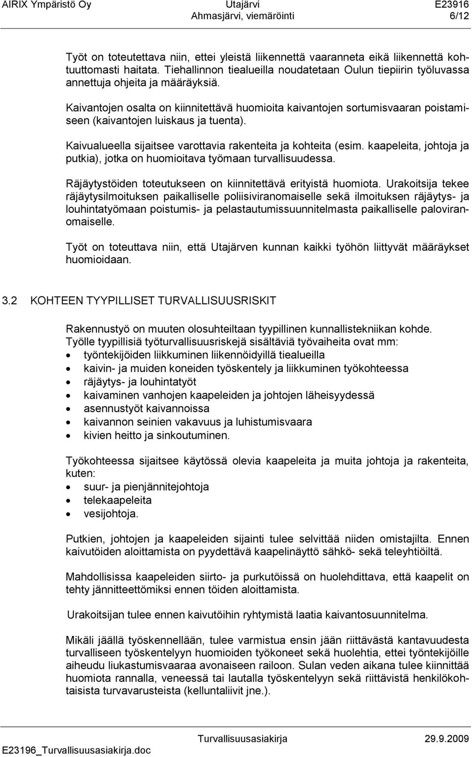 Kaivantojen osalta on kiinnitettävä huomioita kaivantojen sortumisvaaran poistamiseen (kaivantojen luiskaus ja tuenta). Kaivualueella sijaitsee varottavia rakenteita ja kohteita (esim.