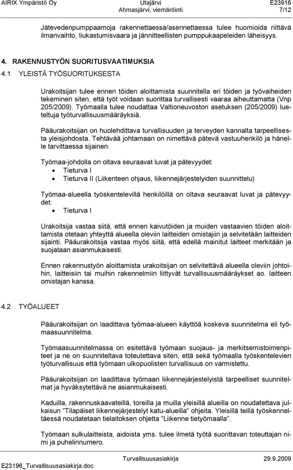 1 YLEISTÄ TYÖSUORITUKSESTA Urakoitsijan tulee ennen töiden aloittamista suunnitella eri töiden ja työvaiheiden tekeminen siten, että työt voidaan suorittaa turvallisesti vaaraa aiheuttamatta (Vnp