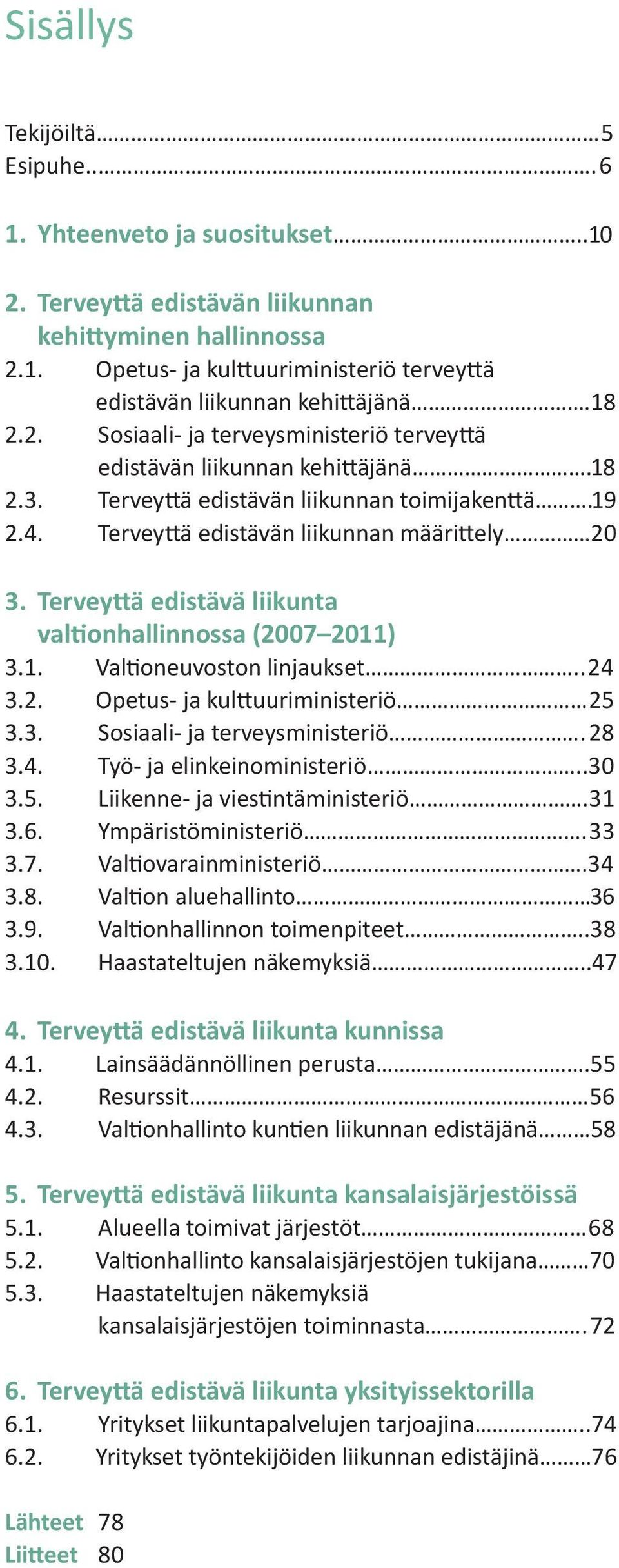 Terveyttä edistävä liikunta valtionhallinnossa (2007 2011) 3.1. Valtioneuvoston linjaukset..24 3.2. Opetus- ja kulttuuriministeriö 25 3.3. Sosiaali- ja terveysministeriö.28 3.4. Työ- ja elinkeinoministeriö.