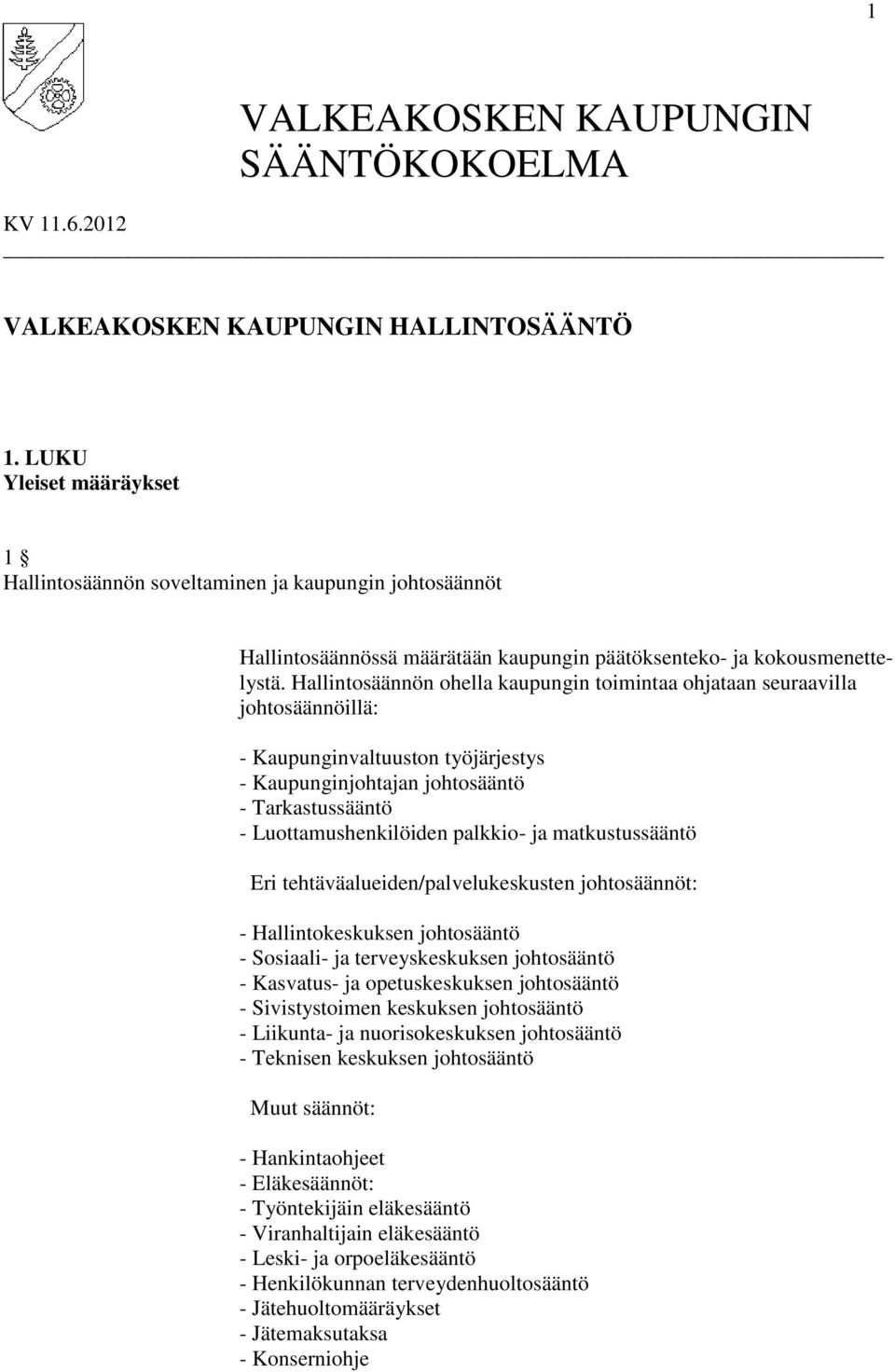 Hallintosäännön ohella kaupungin toimintaa ohjataan seuraavilla johtosäännöillä: - Kaupunginvaltuuston työjärjestys - Kaupunginjohtajan johtosääntö - Tarkastussääntö - Luottamushenkilöiden palkkio-