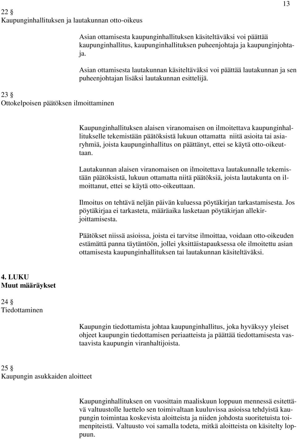 Kaupunginhallituksen alaisen viranomaisen on ilmoitettava kaupunginhallitukselle tekemistään päätöksistä lukuun ottamatta niitä asioita tai asiaryhmiä, joista kaupunginhallitus on päättänyt, ettei se