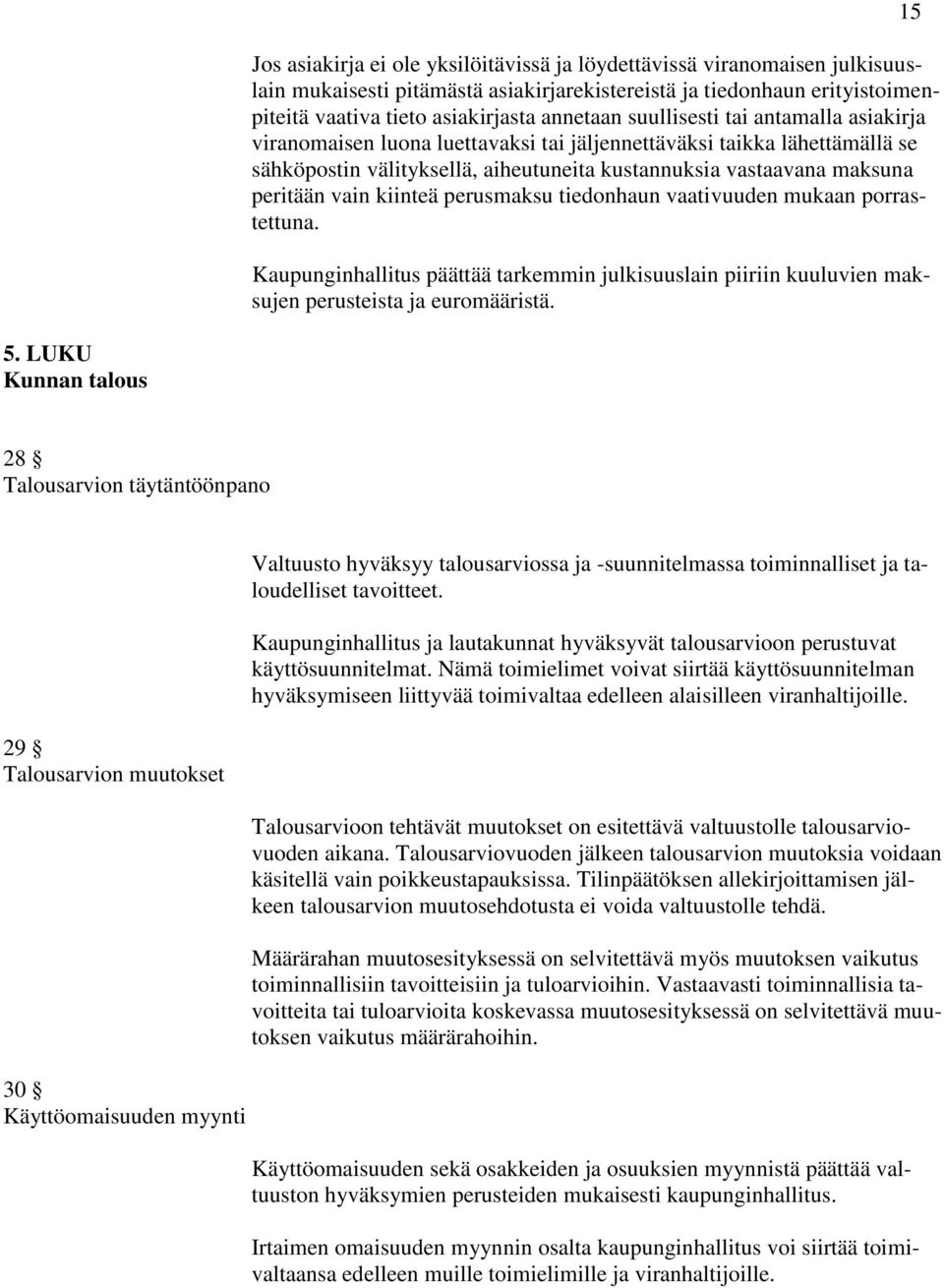 kiinteä perusmaksu tiedonhaun vaativuuden mukaan porrastettuna. Kaupunginhallitus päättää tarkemmin julkisuuslain piiriin kuuluvien maksujen perusteista ja euromääristä. 15 5.