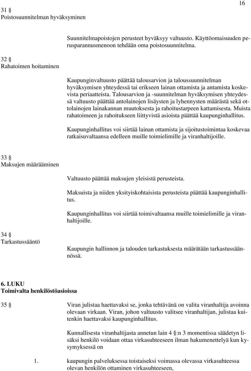 Talousarvion ja -suunnitelman hyväksymisen yhteydessä valtuusto päättää antolainojen lisäysten ja lyhennysten määrästä sekä ottolainojen lainakannan muutoksesta ja rahoitustarpeen kattamisesta.