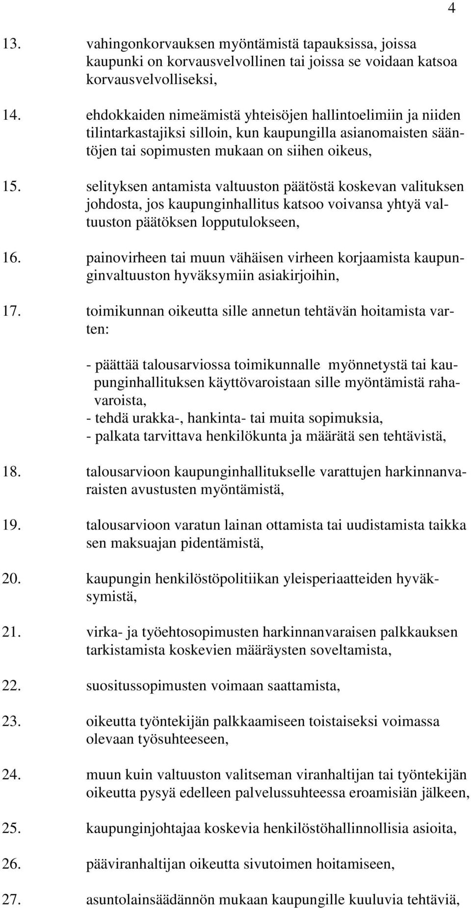 selityksen antamista valtuuston päätöstä koskevan valituksen johdosta, jos kaupunginhallitus katsoo voivansa yhtyä valtuuston päätöksen lopputulokseen, 16.