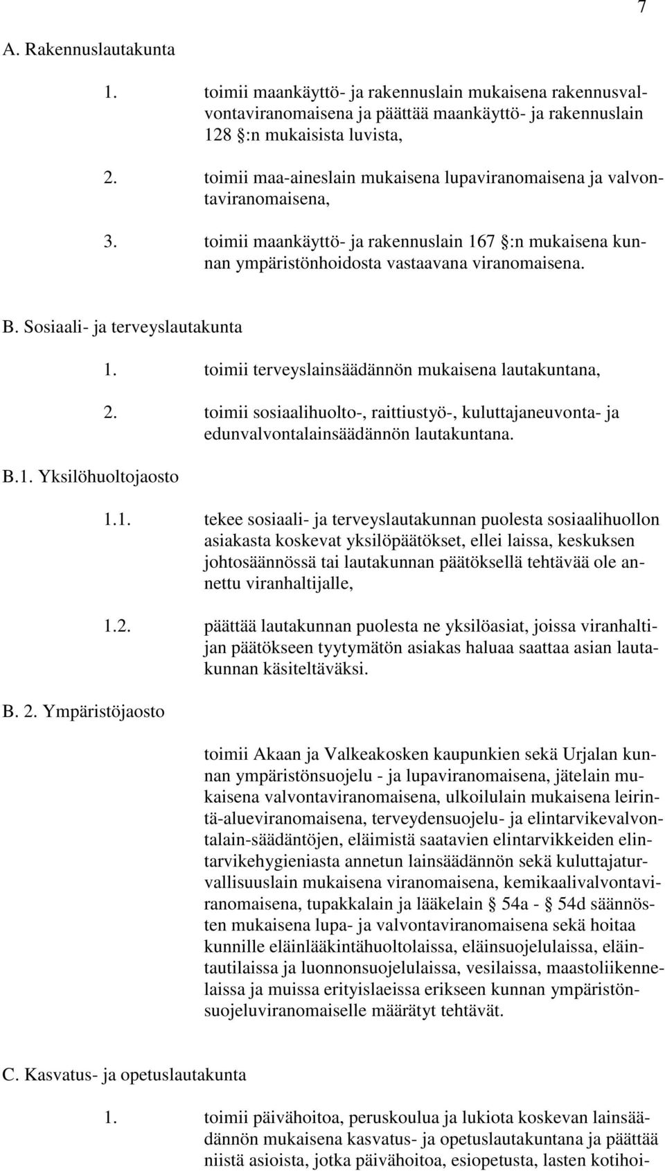 Sosiaali- ja terveyslautakunta B.1. Yksilöhuoltojaosto B. 2. Ympäristöjaosto 1. toimii terveyslainsäädännön mukaisena lautakuntana, 2.