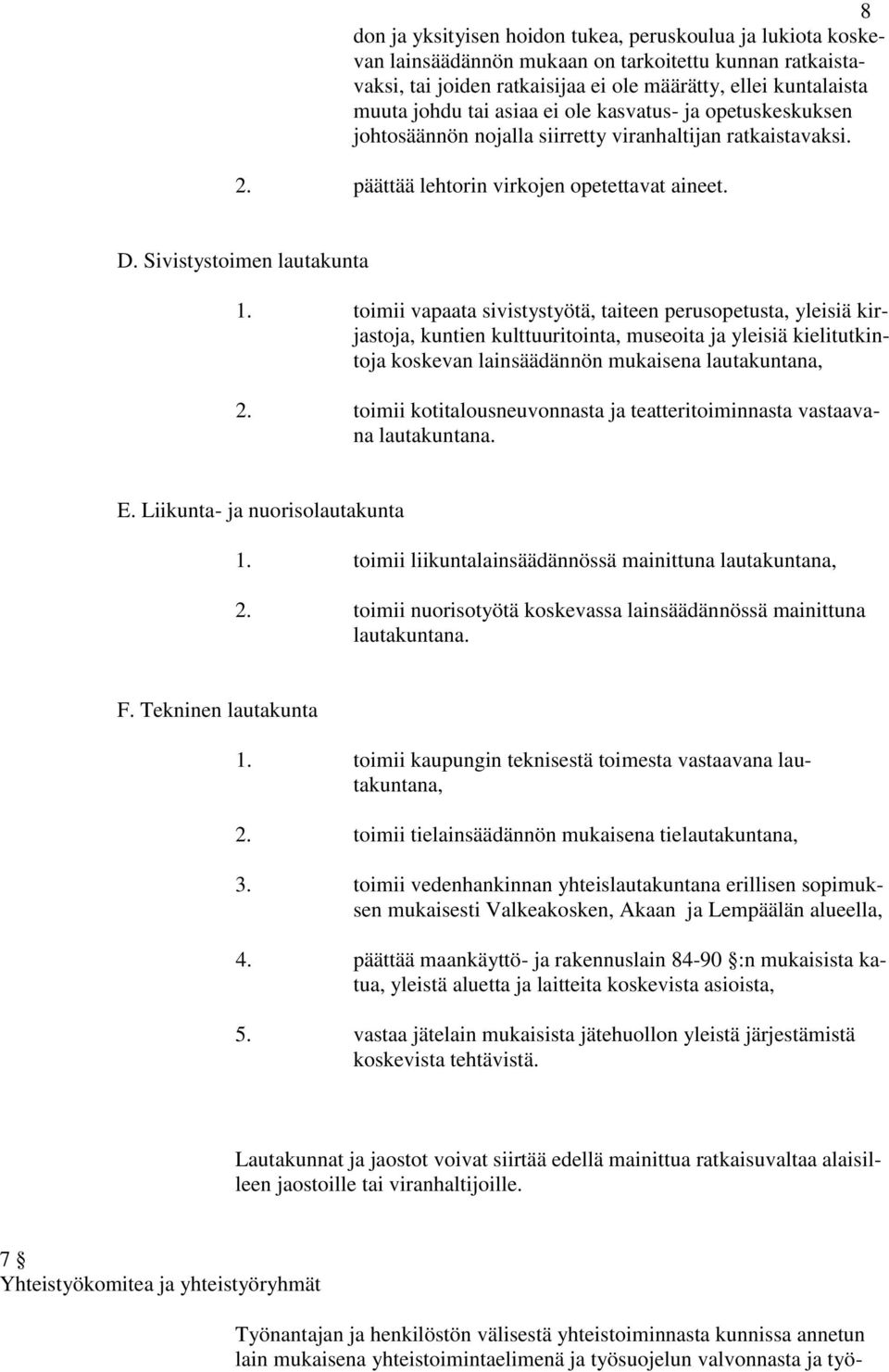 toimii vapaata sivistystyötä, taiteen perusopetusta, yleisiä kirjastoja, kuntien kulttuuritointa, museoita ja yleisiä kielitutkintoja koskevan lainsäädännön mukaisena lautakuntana, 2.