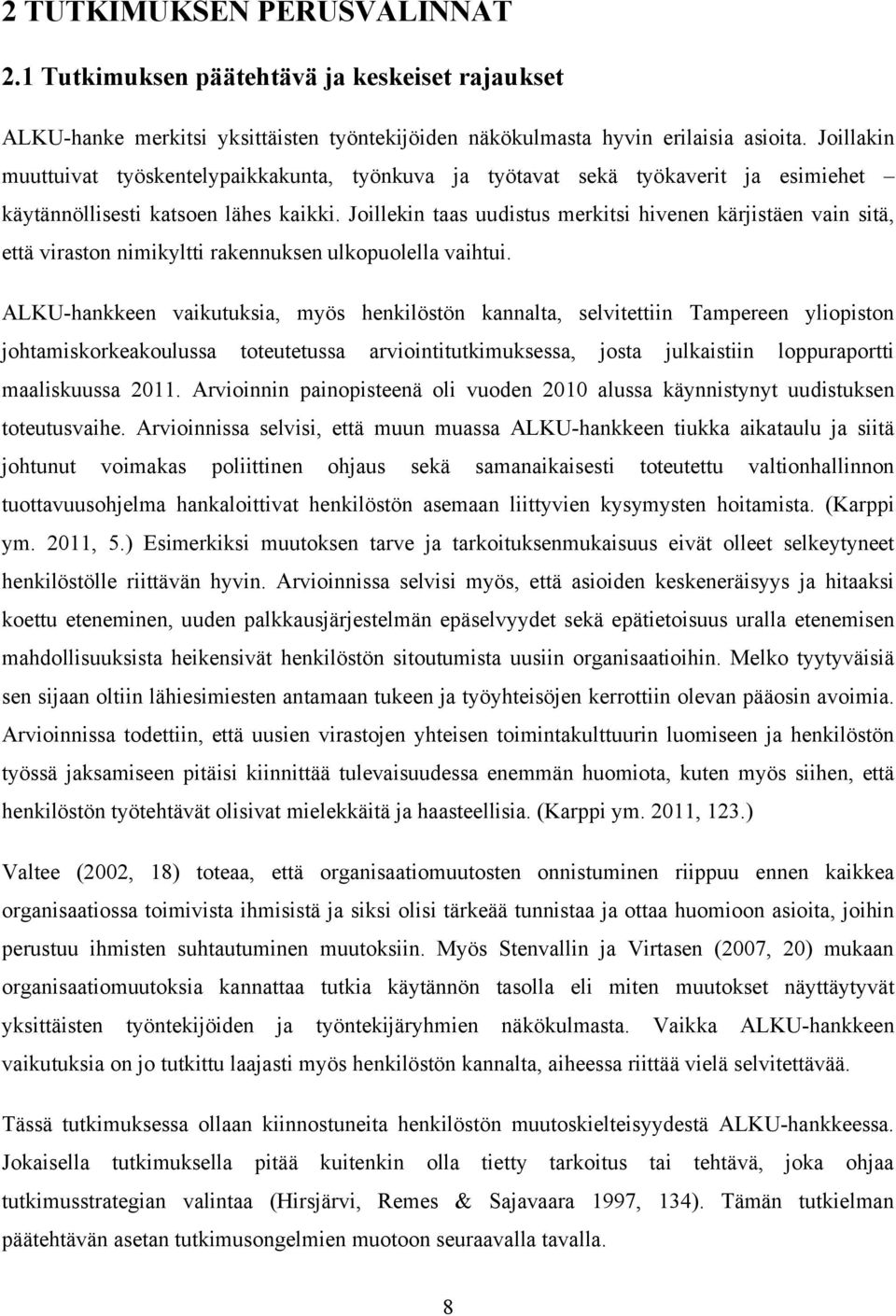 Joillekin taas uudistus merkitsi hivenen kärjistäen vain sitä, että viraston nimikyltti rakennuksen ulkopuolella vaihtui.