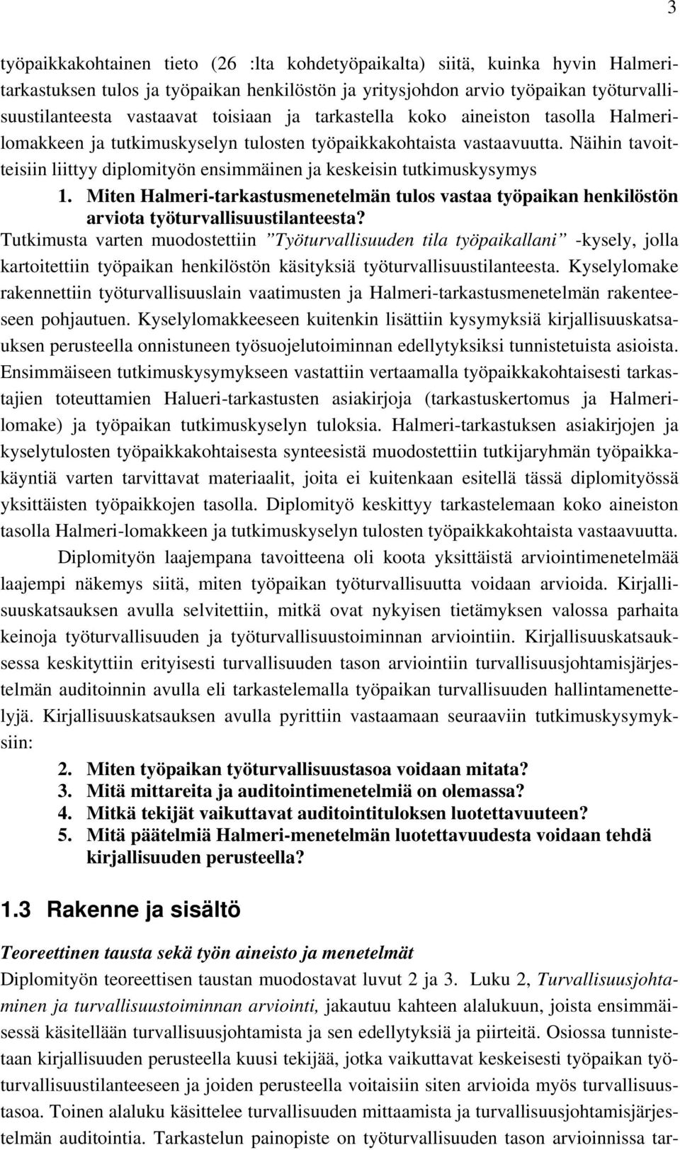 Näihin tavoitteisiin liittyy diplomityön ensimmäinen ja keskeisin tutkimuskysymys 1. Miten Halmeri-tarkastusmenetelmän tulos vastaa työpaikan henkilöstön arviota työturvallisuustilanteesta?