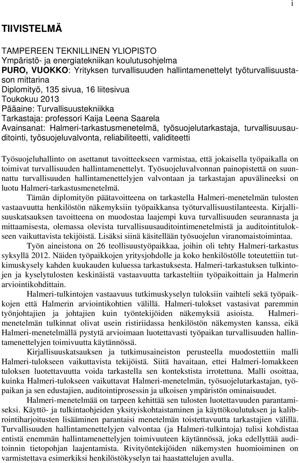 työsuojeluvalvonta, reliabiliteetti, validiteetti Työsuojeluhallinto on asettanut tavoitteekseen varmistaa, että jokaisella työpaikalla on toimivat turvallisuuden hallintamenettelyt.