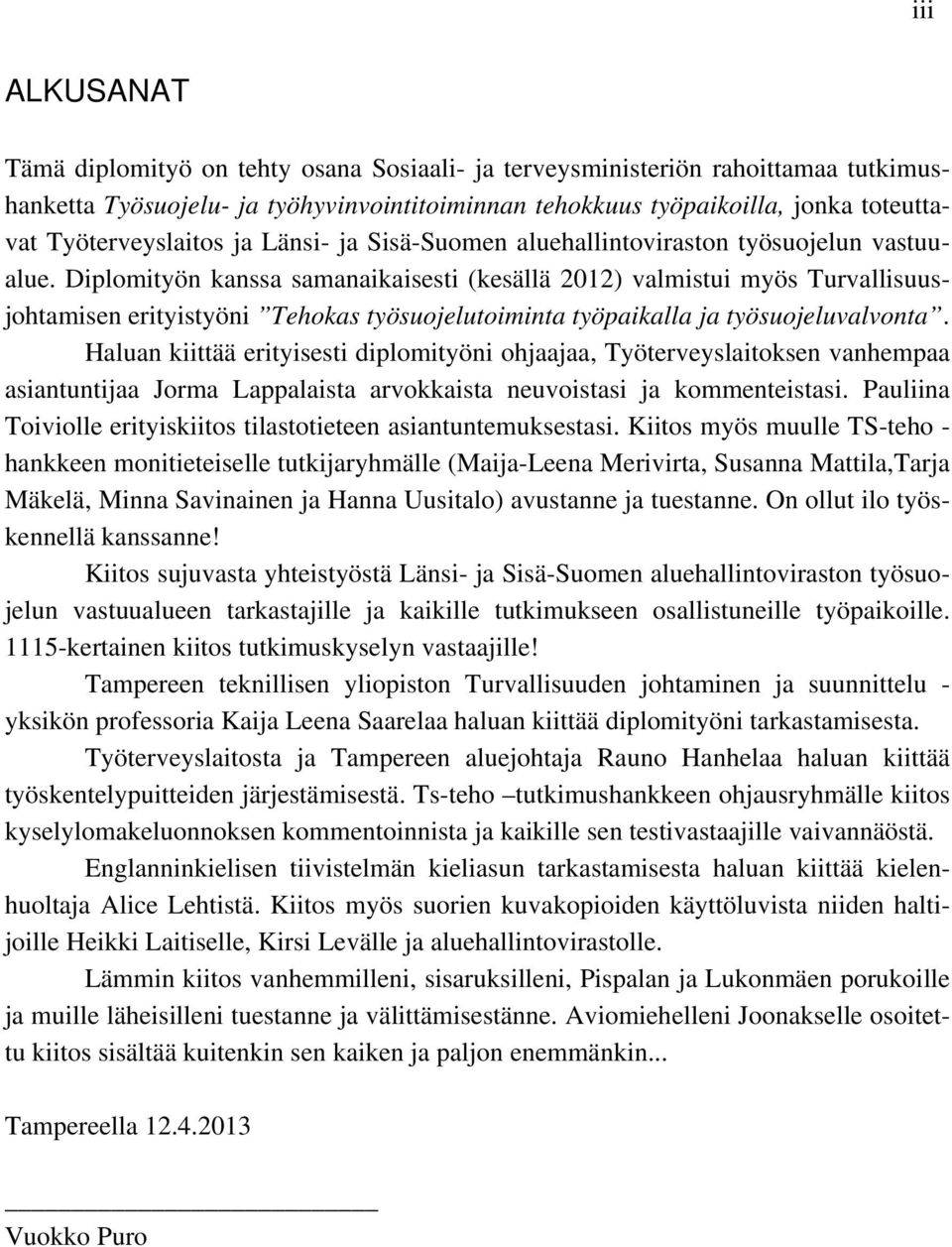 Diplomityön kanssa samanaikaisesti (kesällä 2012) valmistui myös Turvallisuusjohtamisen erityistyöni Tehokas työsuojelutoiminta työpaikalla ja työsuojeluvalvonta.