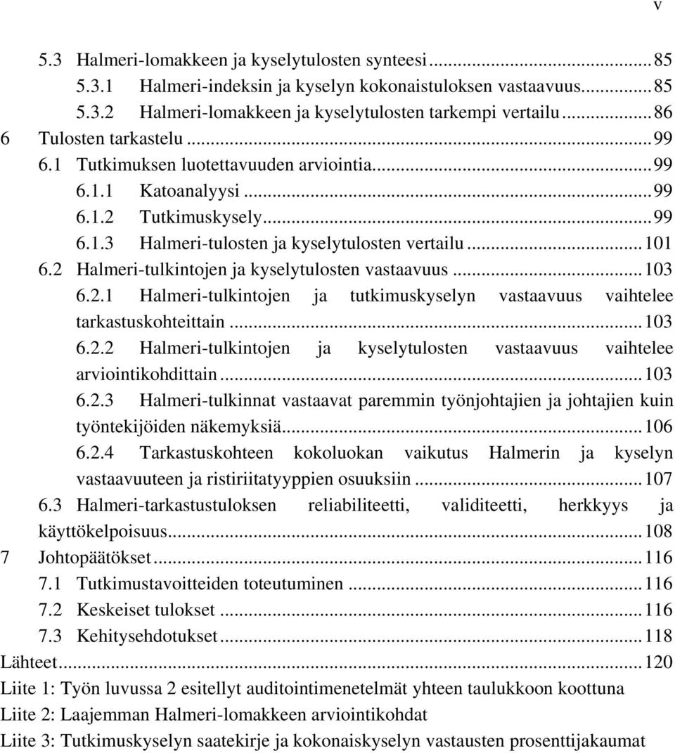 2 Halmeri-tulkintojen ja kyselytulosten vastaavuus... 103 6.2.1 Halmeri-tulkintojen ja tutkimuskyselyn vastaavuus vaihtelee tarkastuskohteittain... 103 6.2.2 Halmeri-tulkintojen ja kyselytulosten vastaavuus vaihtelee arviointikohdittain.