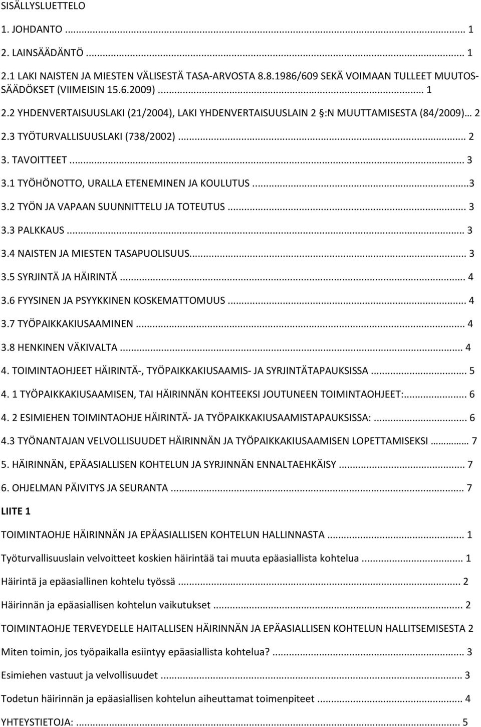 .. 3 3.5 SYRJINTÄ JA HÄIRINTÄ... 4 3.6 FYYSINEN JA PSYYKKINEN KOSKEMATTOMUUS... 4 3.7 TYÖPAIKKAKIUSAAMINEN... 4 3.8 HENKINEN VÄKIVALTA... 4 4.