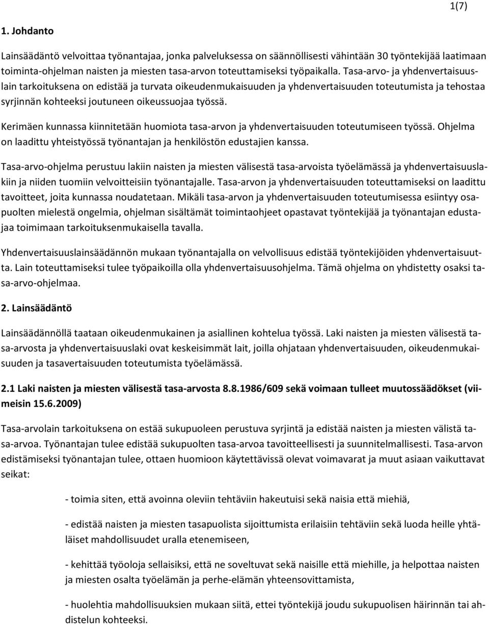 Tasa-arvo- ja yhdenvertaisuuslain tarkoituksena on edistää ja turvata oikeudenmukaisuuden ja yhdenvertaisuuden toteutumista ja tehostaa syrjinnän kohteeksi joutuneen oikeussuojaa työssä.