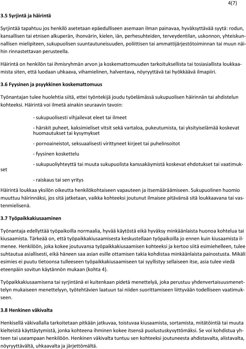 perhesuhteiden, terveydentilan, uskonnon, yhteiskunnallisen mielipiteen, sukupuolisen suuntautuneisuuden, poliittisen tai ammattijärjestötoiminnan tai muun näihin rinnastettavan perusteella.