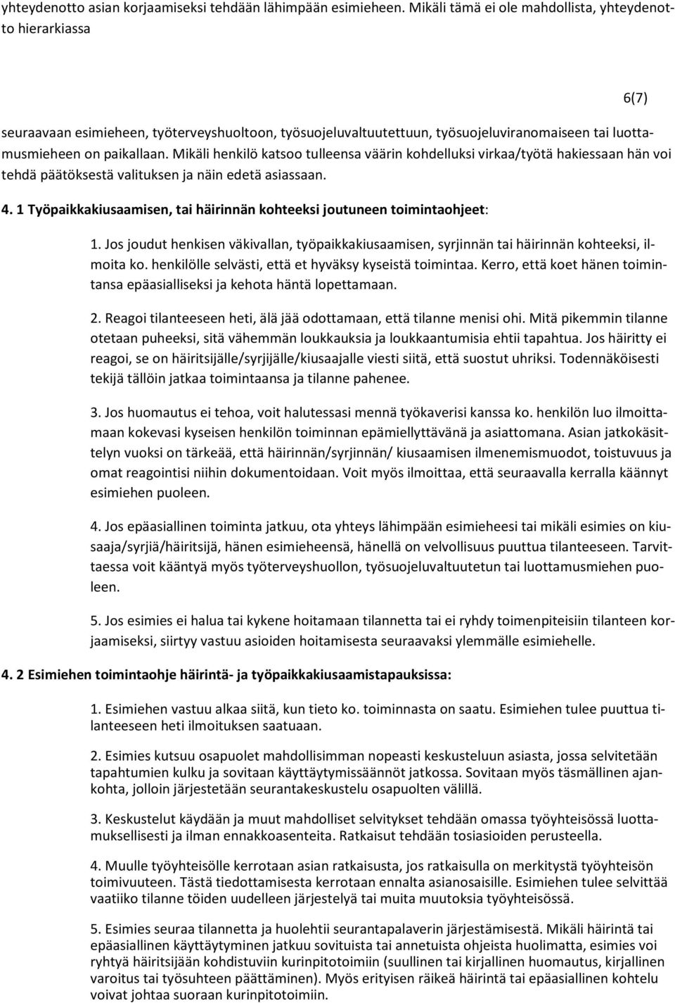 Mikäli henkilö katsoo tulleensa väärin kohdelluksi virkaa/työtä hakiessaan hän voi tehdä päätöksestä valituksen ja näin edetä asiassaan. 4.