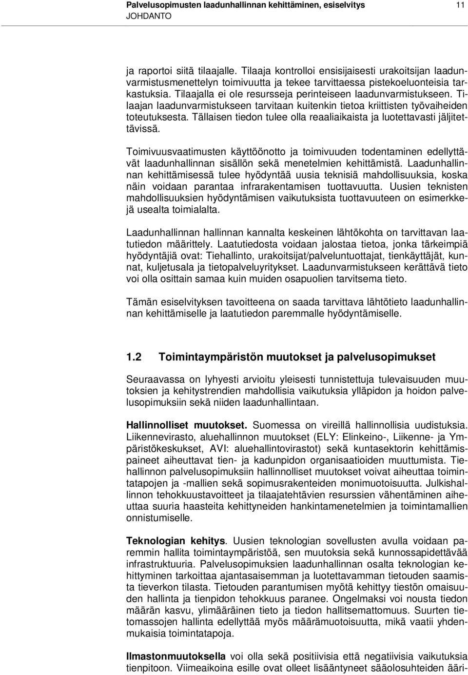 Tilaajalla ei ole resursseja perinteiseen laadunvarmistukseen. Tilaajan laadunvarmistukseen tarvitaan kuitenkin tietoa kriittisten työvaiheiden toteutuksesta.