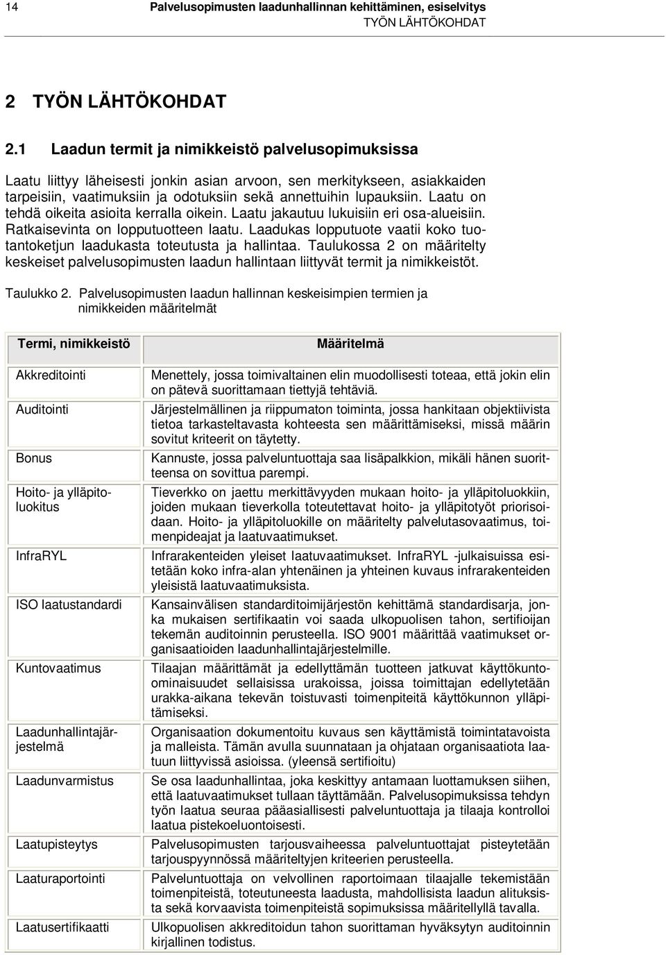 Laatu on tehdä oikeita asioita kerralla oikein. Laatu jakautuu lukuisiin eri osa-alueisiin. Ratkaisevinta on lopputuotteen laatu.