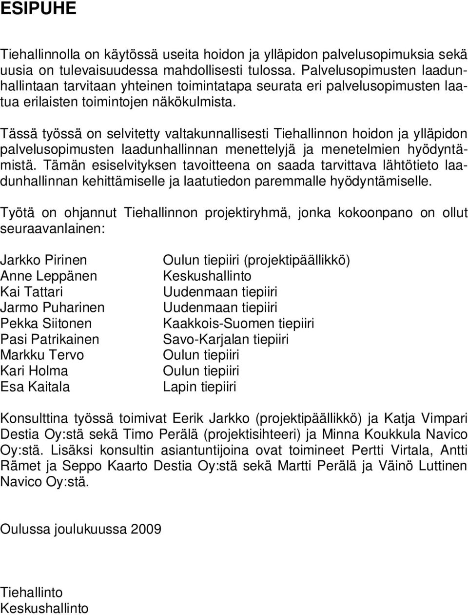 Tässä työssä on selvitetty valtakunnallisesti Tiehallinnon hoidon ja ylläpidon palvelusopimusten laadunhallinnan menettelyjä ja menetelmien hyödyntämistä.