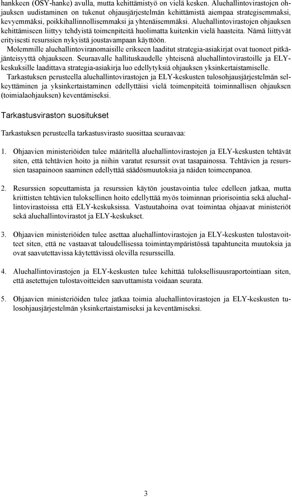 Aluehallintovirastojen ohjauksen kehittämiseen liittyy tehdyistä toimenpiteitä huolimatta kuitenkin vielä haasteita. Nämä liittyvät erityisesti resurssien nykyistä joustavampaan käyttöön.