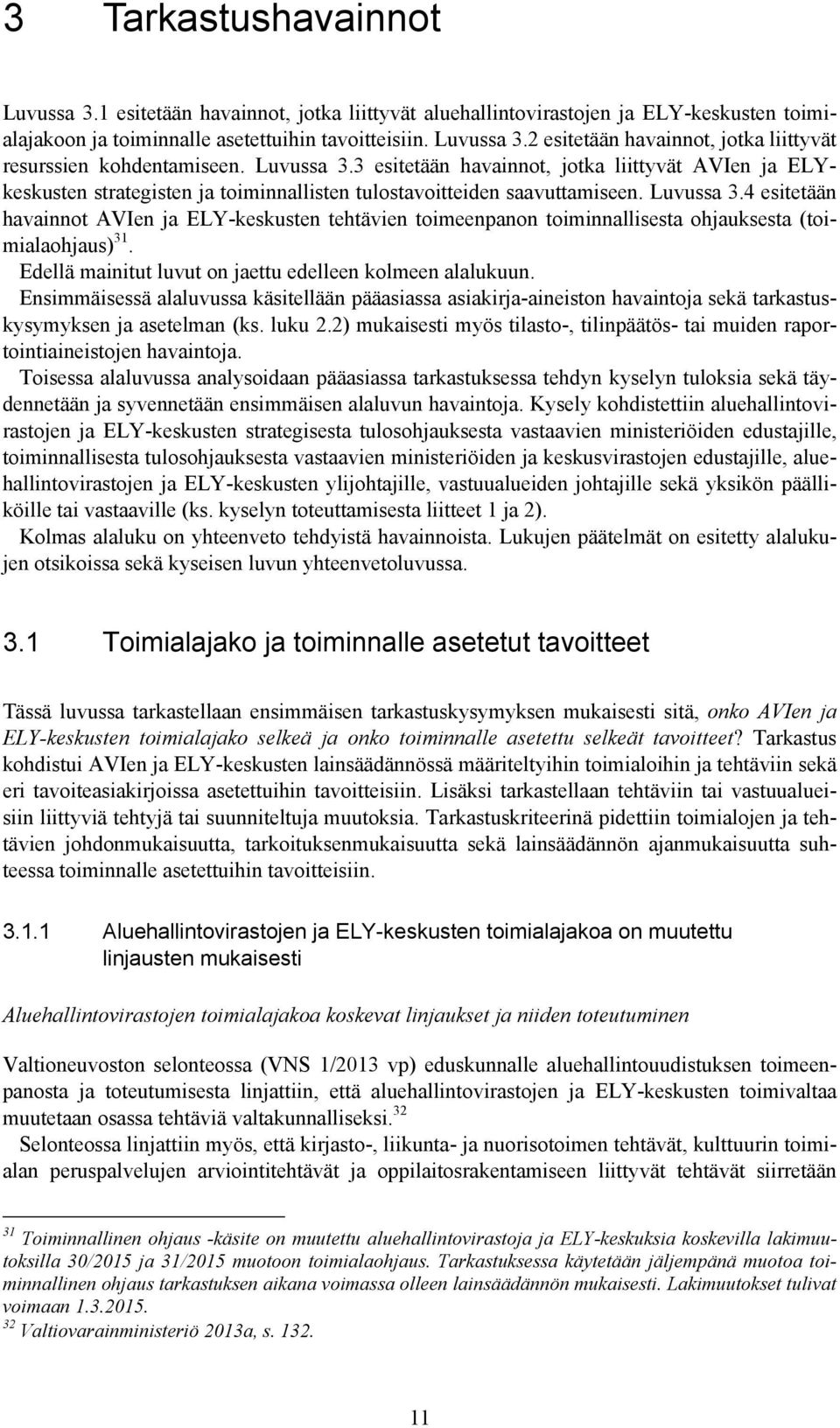 4 esitetään havainnot AVIen ja ELY-keskusten tehtävien toimeenpanon toiminnallisesta ohjauksesta (toimialaohjaus) 31. Edellä mainitut luvut on jaettu edelleen kolmeen alalukuun.