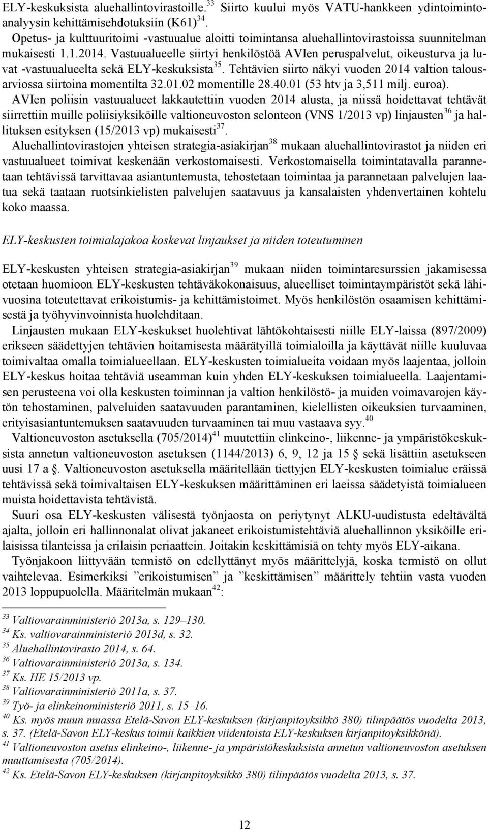 Vastuualueelle siirtyi henkilöstöä AVIen peruspalvelut, oikeusturva ja luvat -vastuualueelta sekä ELY-keskuksista 35. Tehtävien siirto näkyi vuoden 2014 valtion talousarviossa siirtoina momentilta 32.