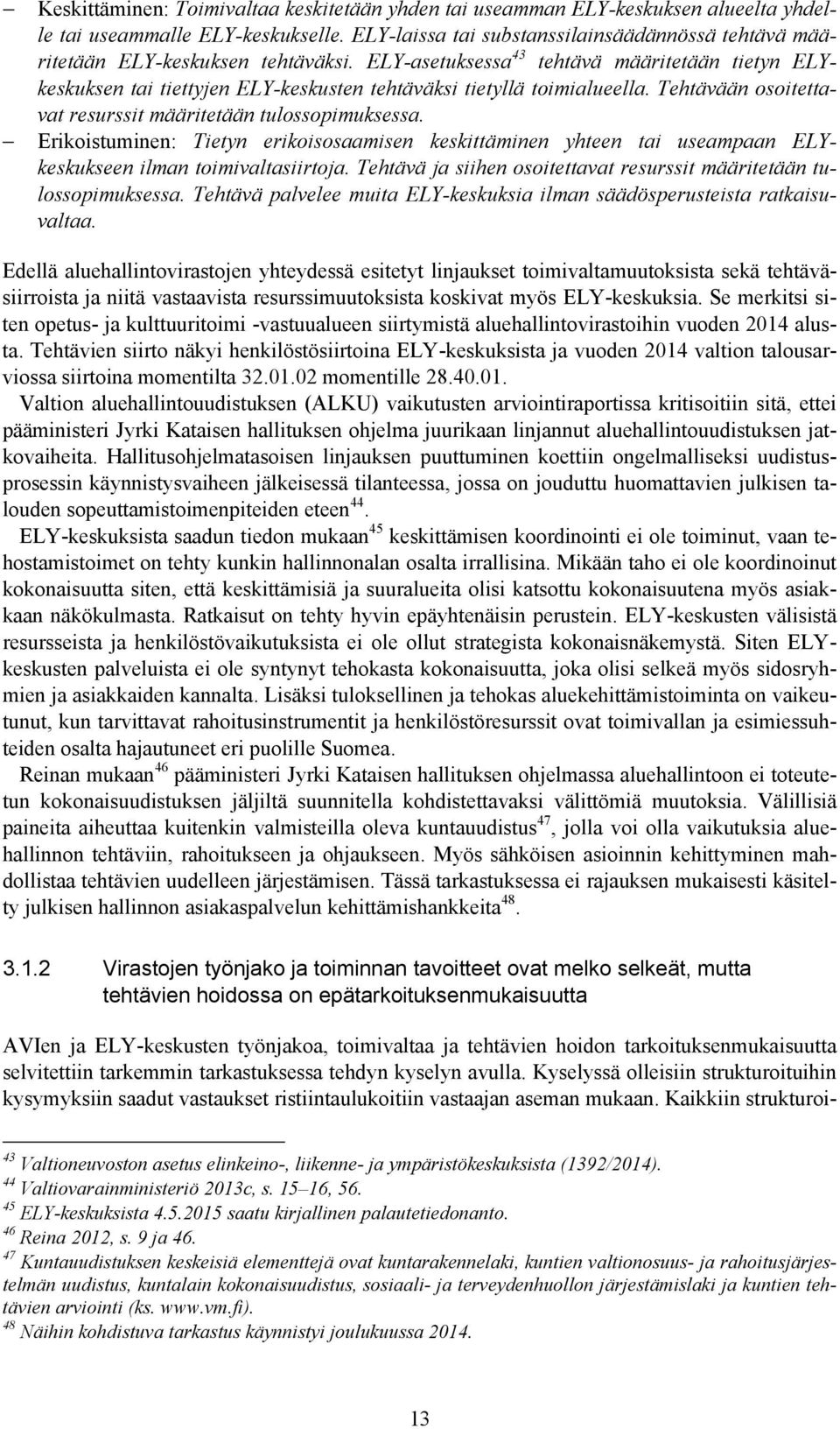 ELY-asetuksessa 43 tehtävä määritetään tietyn ELYkeskuksen tai tiettyjen ELY-keskusten tehtäväksi tietyllä toimialueella. Tehtävään osoitettavat resurssit määritetään tulossopimuksessa.