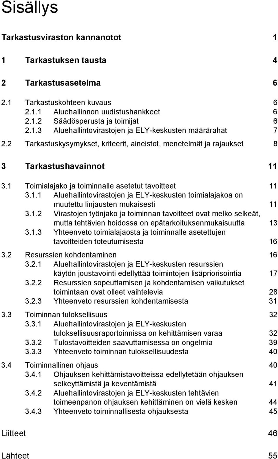 1.2 muutettu linjausten mukaisesti Virastojen työnjako ja toiminnan tavoitteet ovat melko selkeät, 11 mutta tehtävien hoidossa on epätarkoituksenmukaisuutta 13 3.1.3 Yhteenveto toimialajaosta ja toiminnalle asetettujen tavoitteiden toteutumisesta 16 3.